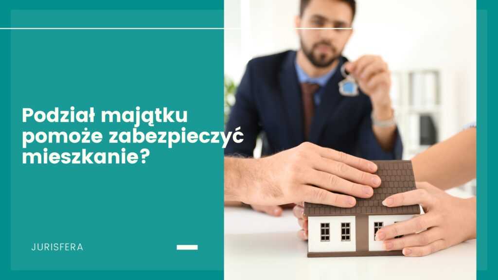 Podział majątku pomoże zabezpieczyć mieszkanie?