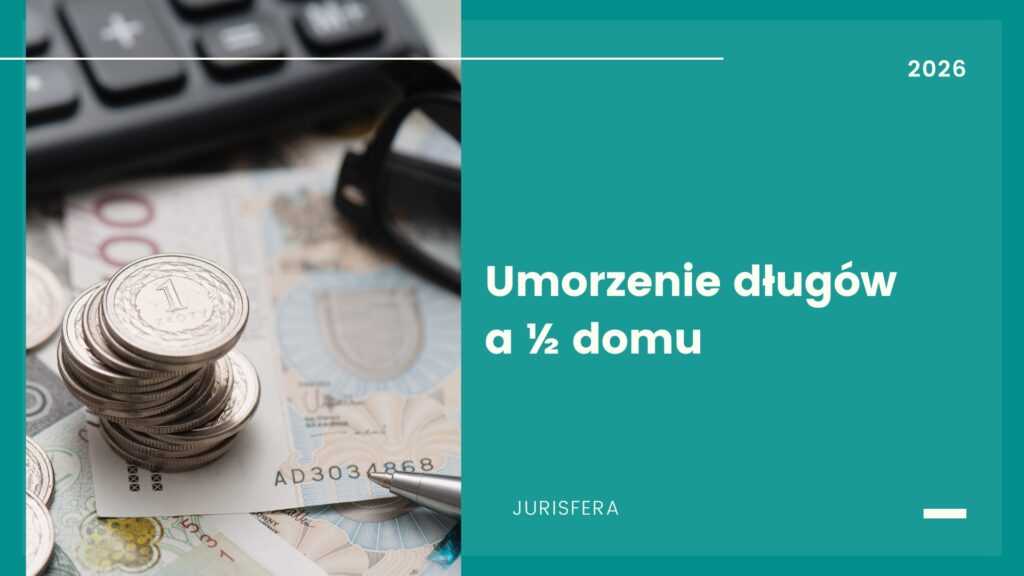 Umorzenie długów a połowa domu — co musisz wiedzieć